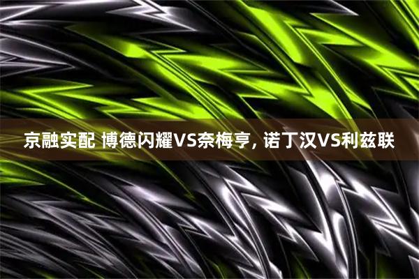 京融实配 博德闪耀VS奈梅亨, 诺丁汉VS利兹联