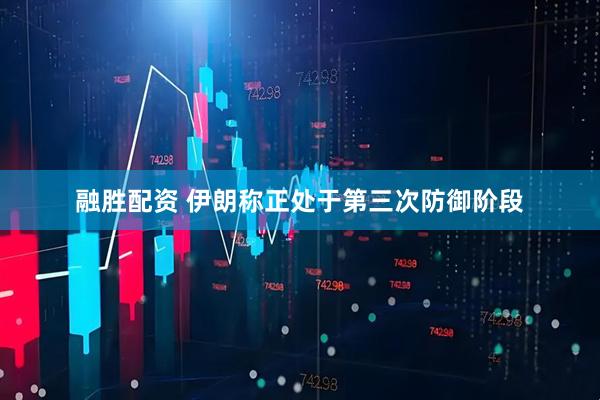 融胜配资 伊朗称正处于第三次防御阶段